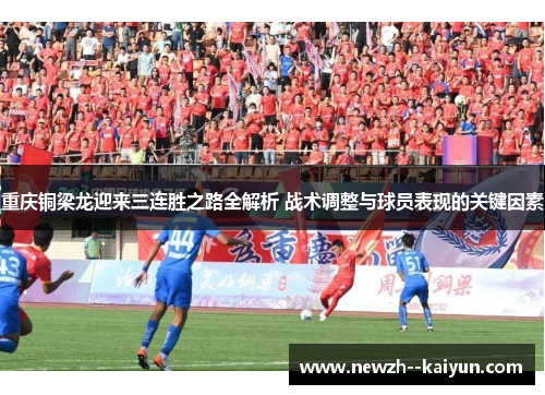 重庆铜梁龙迎来三连胜之路全解析 战术调整与球员表现的关键因素