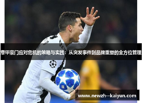 意甲豪门应对危机的策略与实践：从突发事件到品牌重塑的全方位管理