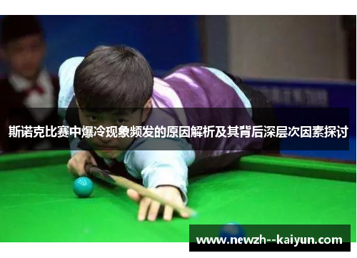 斯诺克比赛中爆冷现象频发的原因解析及其背后深层次因素探讨