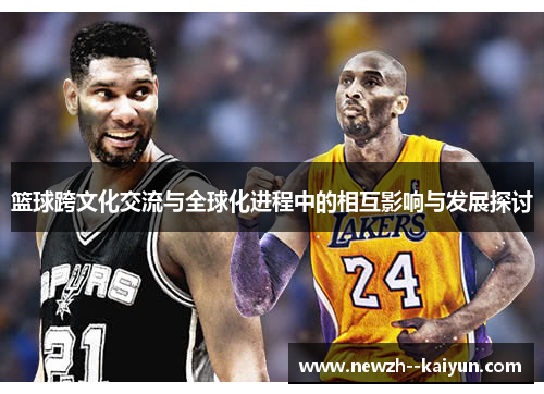 篮球跨文化交流与全球化进程中的相互影响与发展探讨