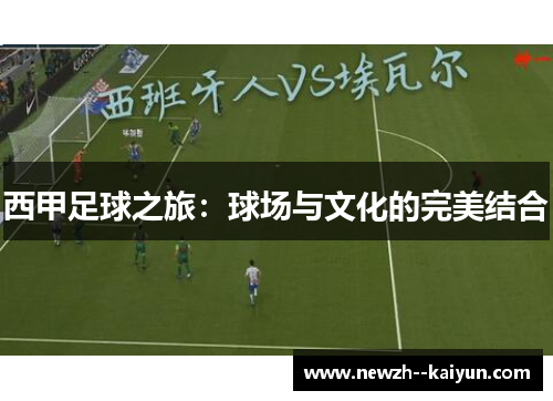 西甲足球之旅：球场与文化的完美结合