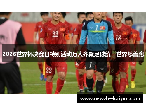 2026世界杯决赛日特别活动万人齐聚足球统一世界慈善跑